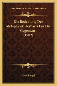 Die Bedeutung Der Metaphysik Herbarts Fur Die Gegenwart (1902)
