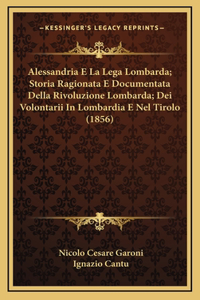 Alessandria E La Lega Lombarda; Storia Ragionata E Documentata Della Rivoluzione Lombarda; Dei Volontarii In Lombardia E Nel Tirolo (1856)