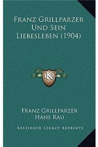 Franz Grillparzer Und Sein Liebesleben (1904)