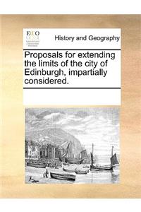 Proposals for Extending the Limits of the City of Edinburgh, Impartially Considered.