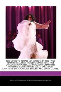The Guide to Female Sex Symbols in the 1970s Featuring Farrah Fawcett, Diana Ross, Faye Dunaway, Pam Grier, Ali Macgraw, Charlotte Rampling, Goldie Hawn, Susan Sarandon, Catherine Bach, Candice Bergen, and Lynda Carter.