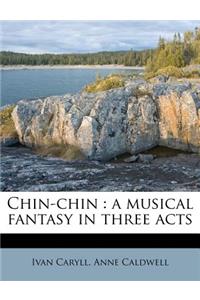 Chin-Chin: A Musical Fantasy in Three Acts
