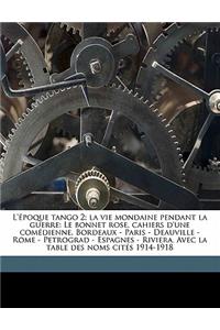 L'époque tango 2; la vie mondaine pendant la guerre: Le bonnet rose, cahiers d'une comédienne, Bordeaux - Paris - Deauville - Rome - Petrograd - Espagnes - Riviera. Avec la table des noms cités 1914-19