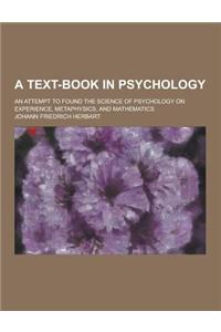 A Text-Book in Psychology; An Attempt to Found the Science of Psychology on Experience, Metaphysics, and Mathematics