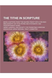 The Tithe in Scripture; Being Chapters from the Sacred Tenth with a Revised Bibliography on Tithe-Paying and Systematic and Proportionate Giving