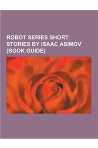 Robot Series Short Stories by Isaac Asimov (Book Guide)