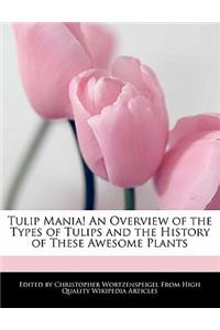 Tulip Mania! an Overview of the Types of Tulips and the History of These Awesome Plants