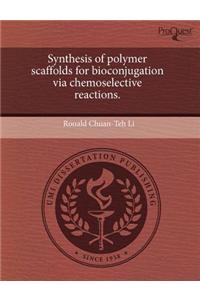 Synthesis of Polymer Scaffolds for Bioconjugation Via Chemoselective Reactions