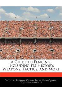 A Guide to Fencing, Including Its History, Weapons, Tactics, and More