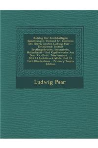 Katalog Der Reichhaltigen Sammlungen Weiland Sr. Excellenz Des Herrn Grafen Ludwig Paar ... Enthaltend: Seltene Erstlingsdrucke, Incunabeln, Holzschni