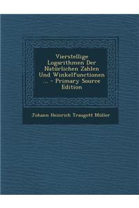 Vierstellige Logarithmen Der Naturlichen Zahlen Und Winkelfunctionen ...