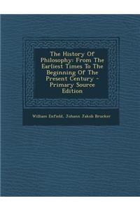 History of Philosophy: From the Earliest Times to the Beginning of the Present Century