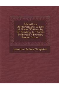 Bibliotheca Jeffersoniana: A List of Books Written by or Relating to Thomas Jefferson