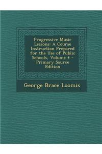 Progressive Music Lessons: A Course Instruction Prepared for the Use of Public Schools, Volume 4 - Primary Source Edition