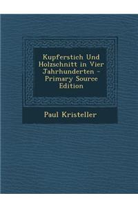 Kupferstich Und Holzschnitt in Vier Jahrhunderten - Primary Source Edition