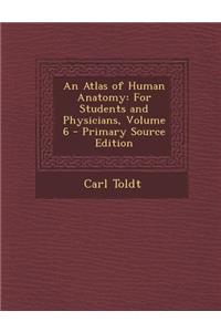 An Atlas of Human Anatomy: For Students and Physicians, Volume 6 - Primary Source Edition