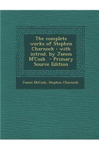 The Complete Works of Stephen Charnock: With Introd. by James M'Cosh