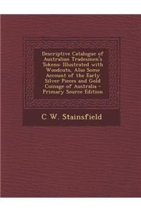 Descriptive Catalogue of Australian Tradesmen's Tokens: Illustrated with Woodcuts, Also Some Account of the Early Silver Pieces and Gold Coinage of Au