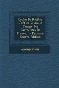 Ordre De Réciter L'office Divin, À L'usage Des Carmélites De France... - Primary Source Edition