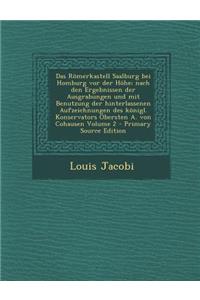 Das Romerkastell Saalburg Bei Homburg VOR Der Hohe; Nach Den Ergebnissen Der Ausgrabungen Und Mit Benutzung Der Hinterlassenen Aufzeichnungen Des Koni