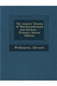 The Miners' Unions of Northumberland and Durham - Primary Source Edition