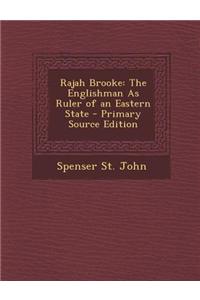 Rajah Brooke: The Englishman as Ruler of an Eastern State - Primary Source Edition