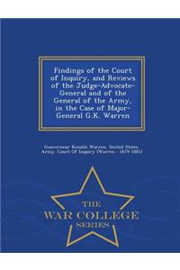 Findings of the Court of Inquiry, and Reviews of the Judge-Advocate-General and of the General of the Army, in the Case of Major-General G.K. Warren - War College Series
