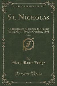 St. Nicholas, Vol. 18: An Illustrated Magazine for Young Folks; May, 1891, to October, 1891 (Classic Reprint)