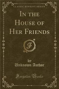 In the House of Her Friends (Classic Reprint)
