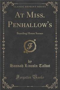 At Miss. Penhallow's: Boarding House Scenes (Classic Reprint): Boarding House Scenes (Classic Reprint)