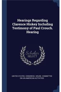 Hearings Regarding Clarence Hiskey Including Testimony of Paul Crouch. Hearing