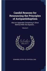 Candid Reasons for Renouncing the Principles of Antipaedobaptism