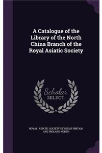 A Catalogue of the Library of the North China Branch of the Royal Asiatic Society