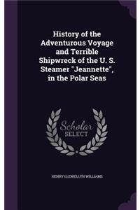 History of the Adventurous Voyage and Terrible Shipwreck of the U. S. Steamer Jeannette, in the Polar Seas