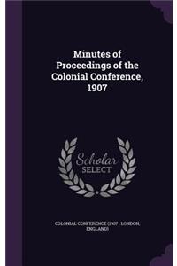 Minutes of Proceedings of the Colonial Conference, 1907