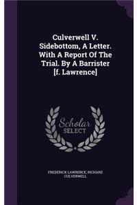 Culverwell V. Sidebottom, A Letter. With A Report Of The Trial. By A Barrister [f. Lawrence]