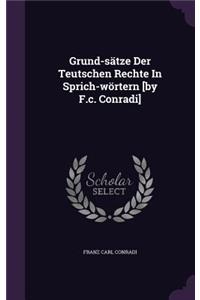 Grund-sätze Der Teutschen Rechte In Sprich-wörtern [by F.c. Conradi]