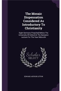 The Mosaic Dispensation Considered As Introductory To Christianity
