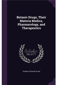 Botanic Drugs, Their Materia Medica, Pharmacology, and Therapeutics