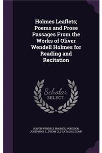 Holmes Leaflets; Poems and Prose Passages From the Works of Oliver Wendell Holmes for Reading and Recitation