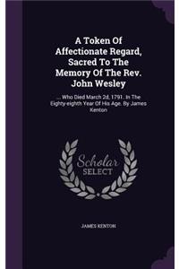 Token Of Affectionate Regard, Sacred To The Memory Of The Rev. John Wesley