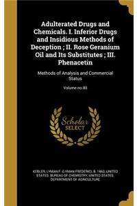 Adulterated Drugs and Chemicals. I. Inferior Drugs and Insidious Methods of Deception; II. Rose Geranium Oil and Its Substitutes; III. Phenacetin