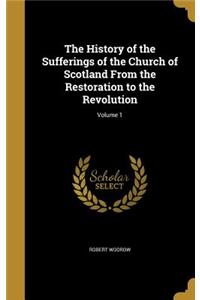 History of the Sufferings of the Church of Scotland From the Restoration to the Revolution; Volume 1