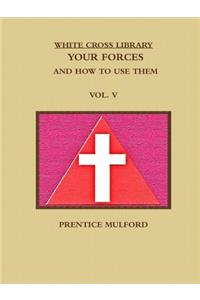 White Cross Library. Your Forces, and How to Use Them. Vol. V.