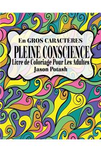 Pleine Conscience Livre de Coloriage Pour Les Adultes ( En Gros Caracteres )
