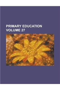 PRIMARY EDUCATION; VOLUME 27
