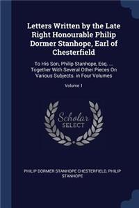 Letters Written by the Late Right Honourable Philip Dormer Stanhope, Earl of Chesterfield
