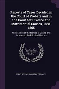 Reports of Cases Decided in the Court of Probate and in the Court for Divorce and Matrimonial Causes, 1858-1865
