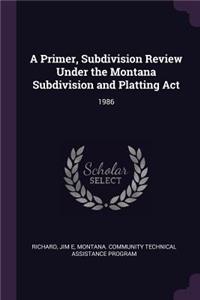 A Primer, Subdivision Review Under the Montana Subdivision and Platting ACT: 1986