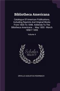 Bibliotheca Americana: Catalogue of American Publications, Including Reprints and Original Works from 1820 to 1848. Addenda to the Biliotheca Americana ... May 1855 - Marc